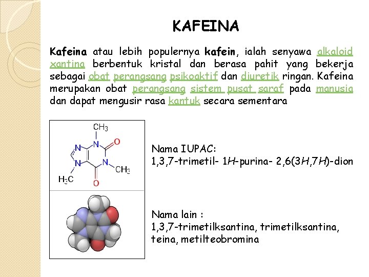 KAFEINA Kafeina atau lebih populernya kafein, ialah senyawa alkaloid xantina berbentuk kristal dan berasa