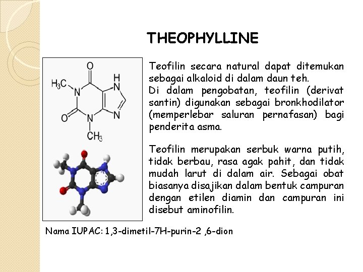 THEOPHYLLINE Teofilin secara natural dapat ditemukan sebagai alkaloid di dalam daun teh. Di dalam