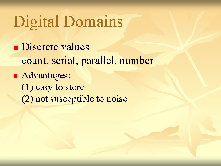 Digital Domains n n Discrete values count, serial, parallel, number Advantages: (1) easy to