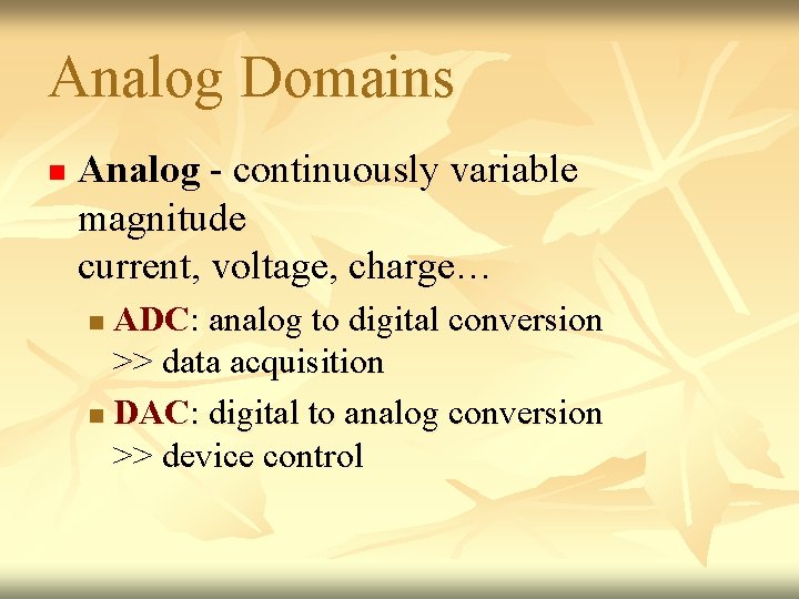Analog Domains n Analog - continuously variable magnitude current, voltage, charge… ADC: analog to