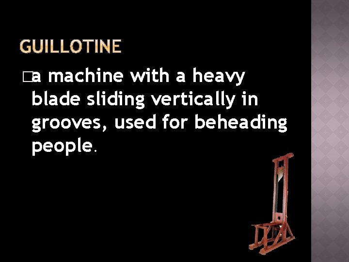 �a machine with a heavy blade sliding vertically in grooves, used for beheading people.