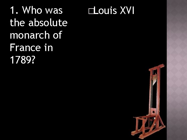 1. Who was the absolute monarch of France in 1789? �Louis XVI 