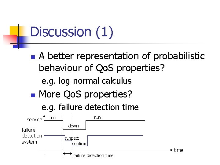 Discussion (1) n A better representation of probabilistic behaviour of Qo. S properties? e.