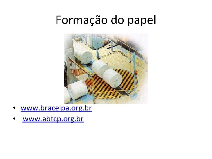 Formação do papel • www. bracelpa. org. br • www. abtcp. org. br 