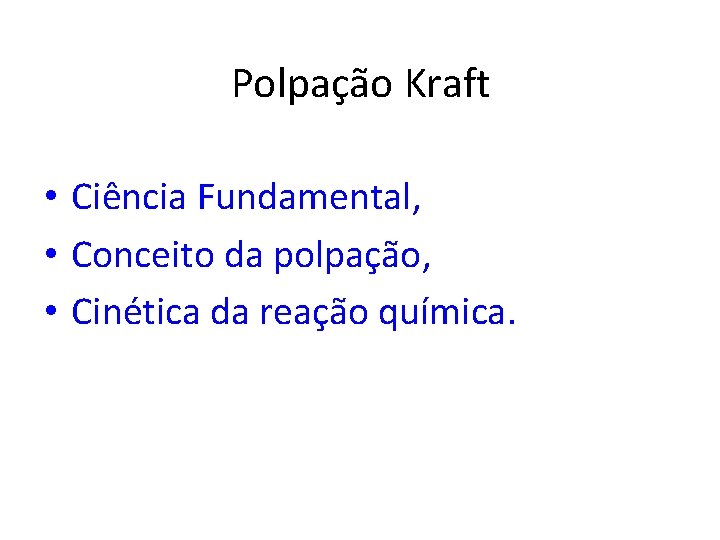 Polpação Kraft • Ciência Fundamental, • Conceito da polpação, • Cinética da reação química.