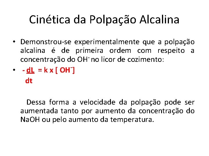 Cinética da Polpação Alcalina • Demonstrou-se experimentalmente que a polpação alcalina é de primeira