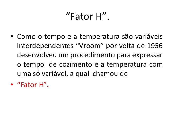 “Fator H”. • Como o tempo e a temperatura são variáveis interdependentes “Vroom” por