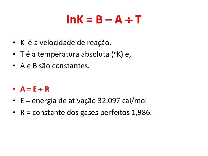 ln. K = B – A T • K é a velocidade de reação,