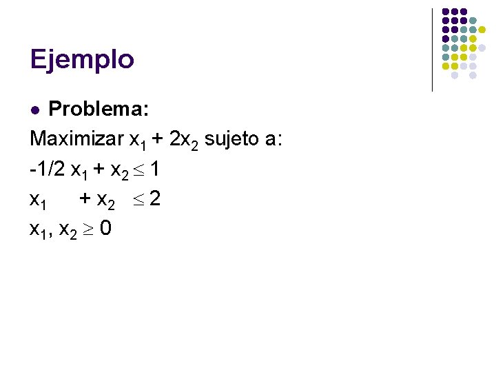 Ejemplo Problema: Maximizar x 1 + 2 x 2 sujeto a: -1/2 x 1