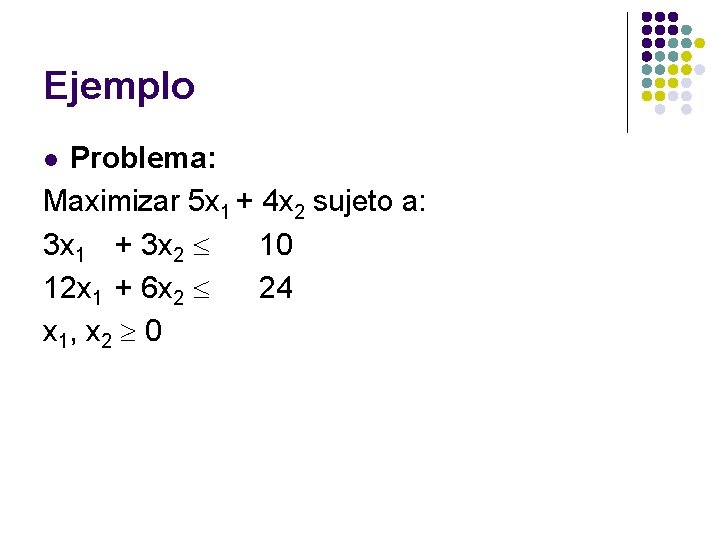 Ejemplo Problema: Maximizar 5 x 1 + 4 x 2 sujeto a: 3 x