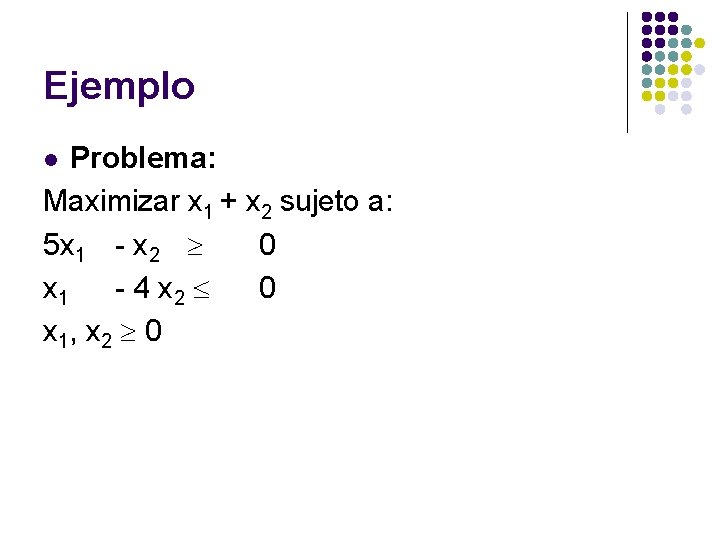 Ejemplo Problema: Maximizar x 1 + x 2 sujeto a: 5 x 1 -