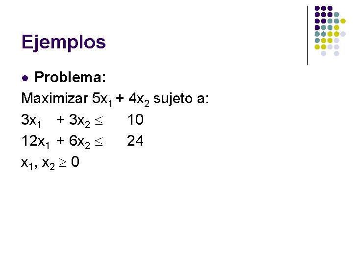 Ejemplos Problema: Maximizar 5 x 1 + 4 x 2 sujeto a: 3 x