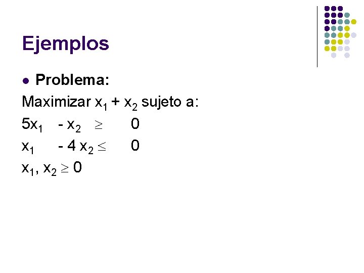 Ejemplos Problema: Maximizar x 1 + x 2 sujeto a: 5 x 1 -
