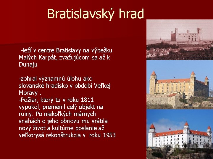 Bratislavský hrad -leží v centre Bratislavy na výbežku Malých Karpát, zvažujúcom sa až k