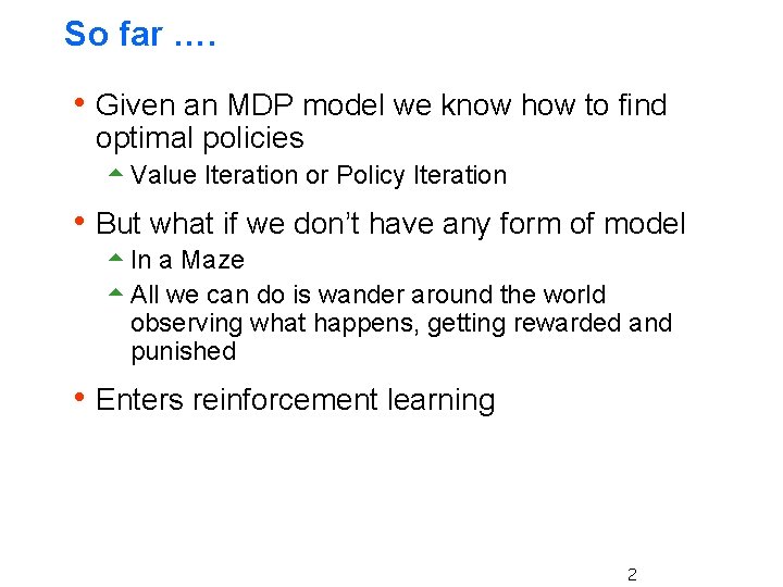 So far …. h Given an MDP model we know how to find optimal