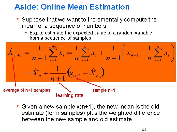 Aside: Online Mean Estimation h Suppose that we want to incrementally compute the mean