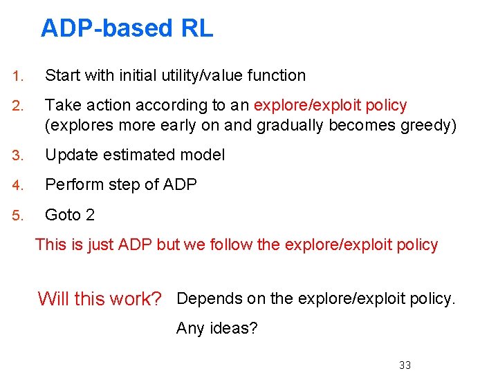 ADP-based RL 1. Start with initial utility/value function 2. Take action according to an
