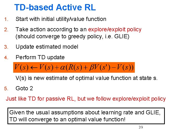 TD-based Active RL 1. Start with initial utility/value function 2. Take action according to
