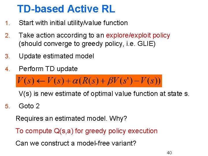 TD-based Active RL 1. Start with initial utility/value function 2. Take action according to