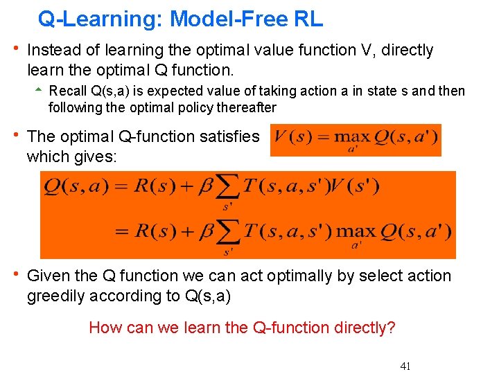 Q-Learning: Model-Free RL h Instead of learning the optimal value function V, directly learn