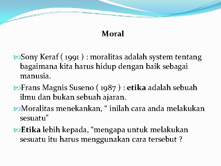 Moral Sony Keraf ( 1991 ) : moralitas adalah system tentang bagaimana kita harus