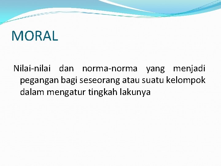 MORAL Nilai-nilai dan norma-norma yang menjadi pegangan bagi seseorang atau suatu kelompok dalam mengatur