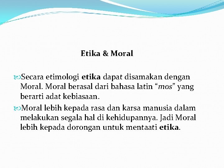 Etika & Moral Secara etimologi etika dapat disamakan dengan Moral berasal dari bahasa latin