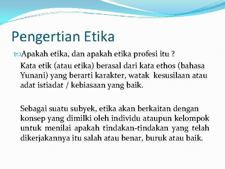 Pengertian Etika Apakah etika, dan apakah etika profesi itu ? Kata etik (atau etika)