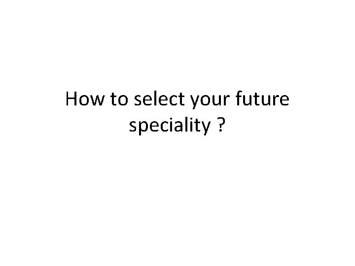 How to select your future speciality ? 