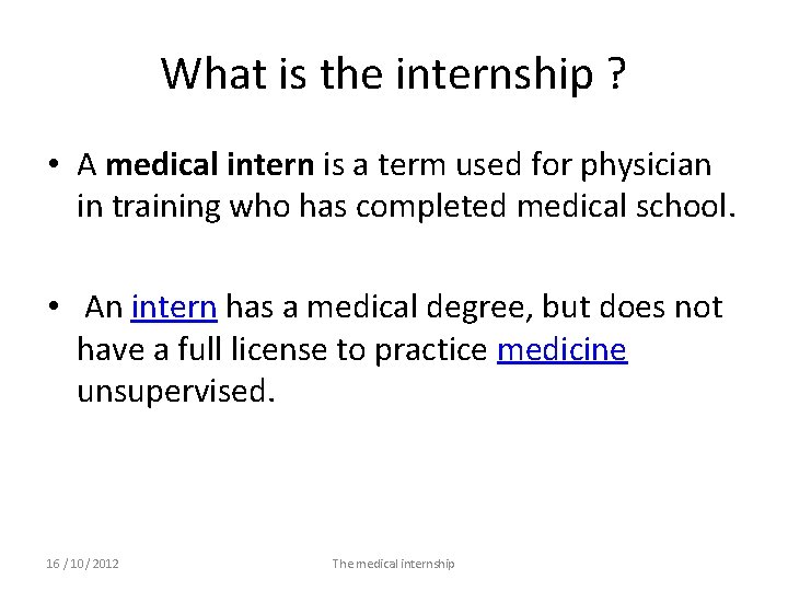 What is the internship ? • A medical intern is a term used for