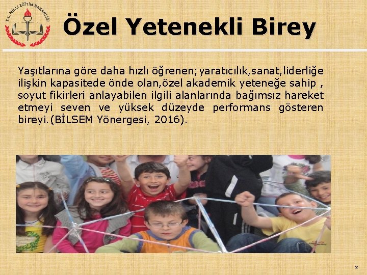 Özel Yetenekli Birey Yaşıtlarına göre daha hızlı öğrenen; yaratıcılık, sanat, liderliğe ilişkin kapasitede önde