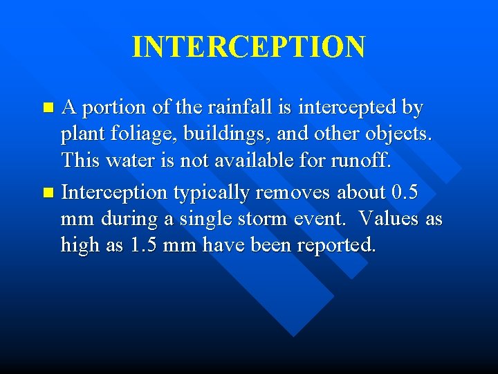 INTERCEPTION A portion of the rainfall is intercepted by plant foliage, buildings, and other