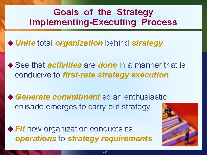 Goals of the Strategy Implementing-Executing Process u Unite total organization behind strategy u See