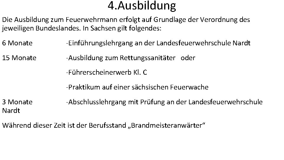 4. Ausbildung Die Ausbildung zum Feuerwehrmann erfolgt auf Grundlage der Verordnung des jeweiligen Bundeslandes.