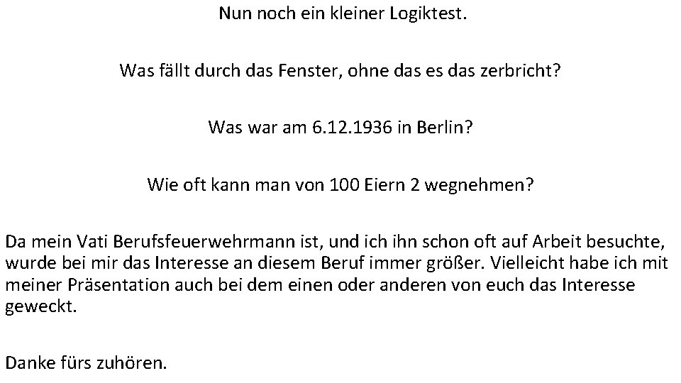 Nun noch ein kleiner Logiktest. Was fällt durch das Fenster, ohne das es das