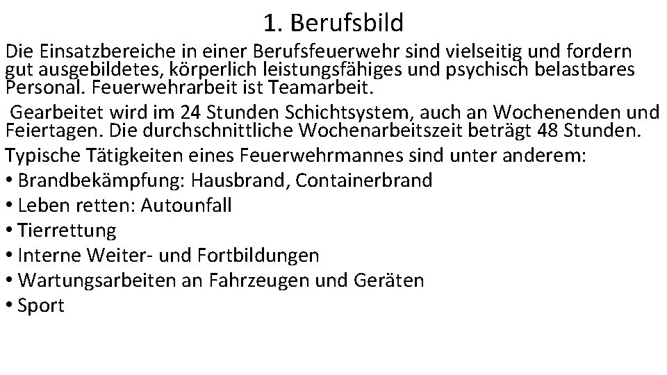 1. Berufsbild Die Einsatzbereiche in einer Berufsfeuerwehr sind vielseitig und fordern gut ausgebildetes, körperlich