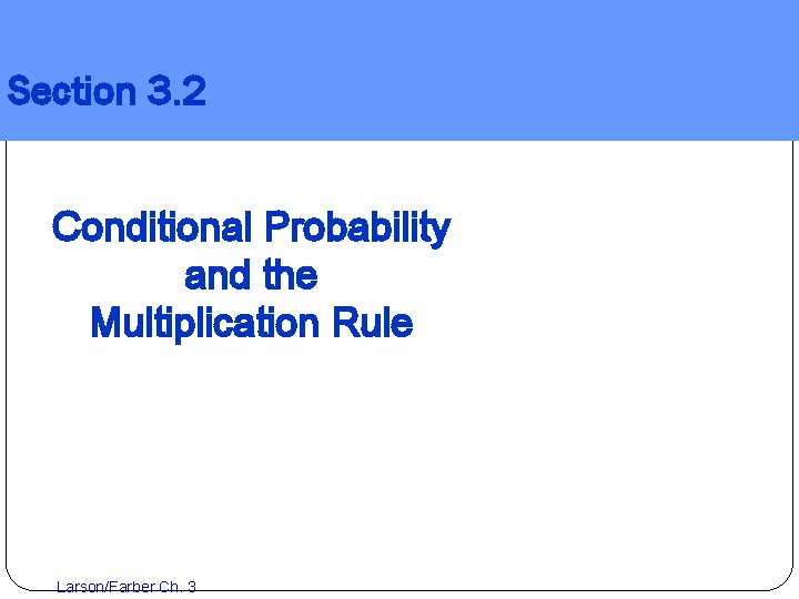 Section 3. 2 Conditional Probability and the Multiplication Rule Larson/Farber Ch. 3 