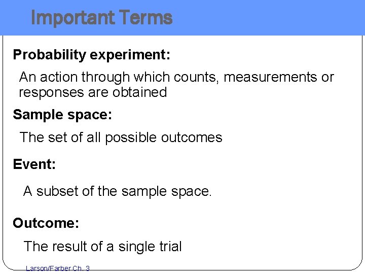Important Terms Probability experiment: An action through which counts, measurements or responses are obtained