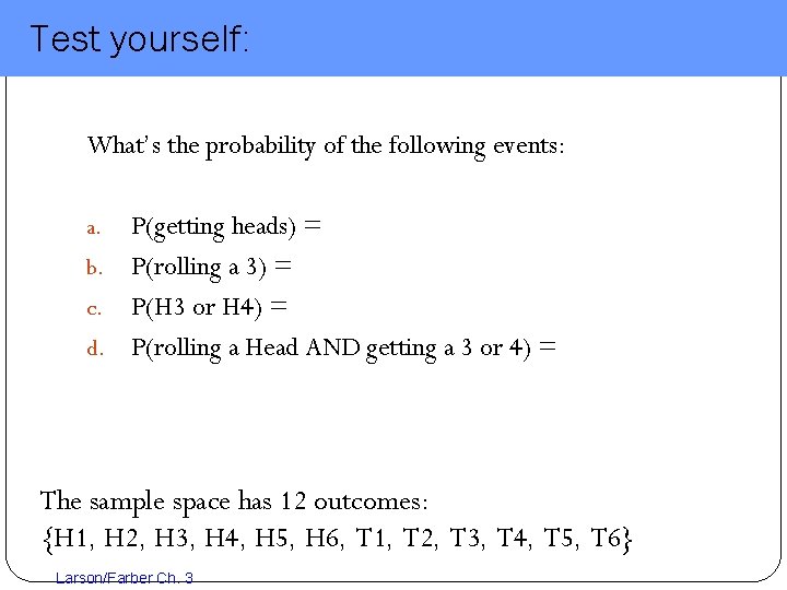 Test yourself: What’s the probability of the following events: P(getting heads) = b. P(rolling