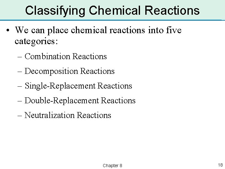 Classifying Chemical Reactions • We can place chemical reactions into five categories: – Combination