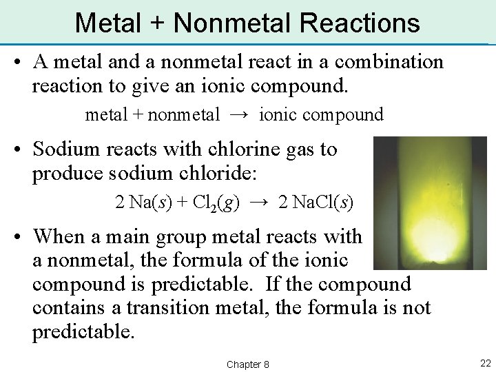 Metal + Nonmetal Reactions • A metal and a nonmetal react in a combination