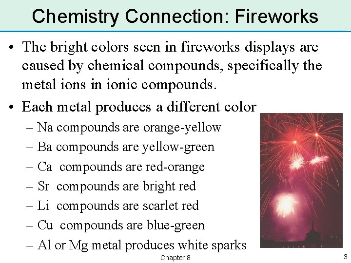 Chemistry Connection: Fireworks • The bright colors seen in fireworks displays are caused by