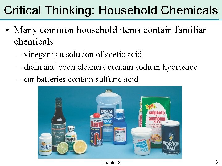 Critical Thinking: Household Chemicals • Many common household items contain familiar chemicals – vinegar