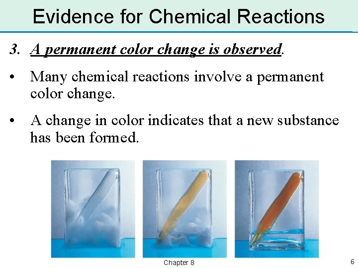 Evidence for Chemical Reactions 3. A permanent color change is observed. • Many chemical