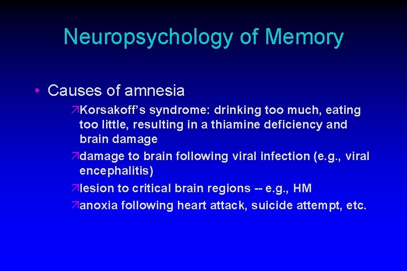 Neuropsychology of Memory • Causes of amnesia äKorsakoff’s syndrome: drinking too much, eating too