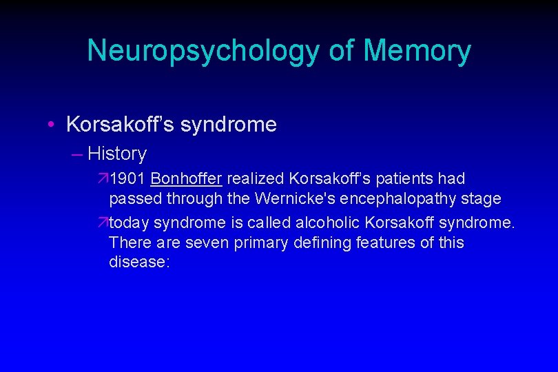 Neuropsychology of Memory • Korsakoff’s syndrome – History ä 1901 Bonhoffer realized Korsakoff’s patients