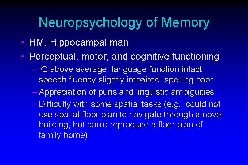 Neuropsychology of Memory • HM, Hippocampal man • Perceptual, motor, and cognitive functioning –