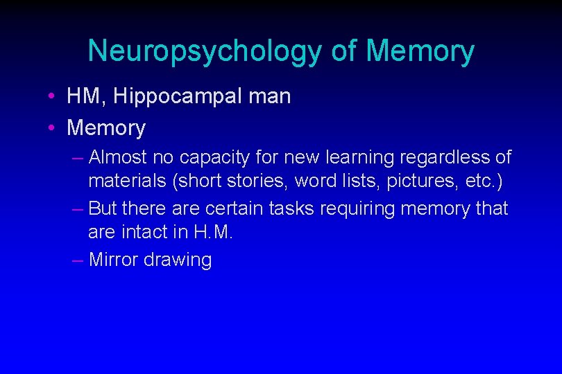 Neuropsychology of Memory • HM, Hippocampal man • Memory – Almost no capacity for