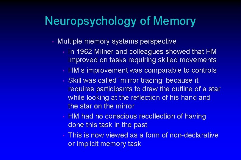 Neuropsychology of Memory • Multiple memory systems perspective • In 1962 Milner and colleagues