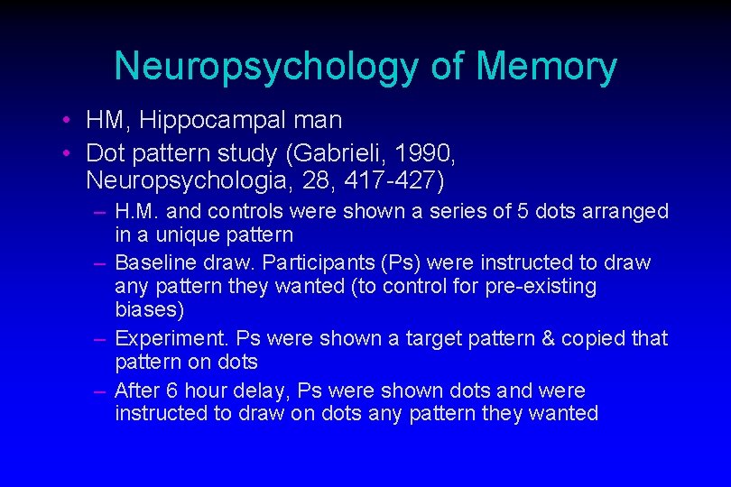 Neuropsychology of Memory • HM, Hippocampal man • Dot pattern study (Gabrieli, 1990, Neuropsychologia,
